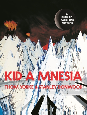 Kid A Mnesia: A Book of Radiohead Artwork - Yorke, Thom, and Donwood, Stanley