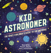 Kid Astronomer: The Space Explorer's Guide to the Galaxy (Learn about the Solar System and Beyond in Kid-Friendly Language.)