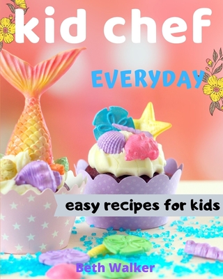 Kid Chef: easy recipes for kids - Walker, Beth