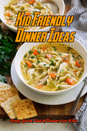Kid Friendly Dinner Ideas: Crazy Good, Quick Dinners for Kids: Quick and Easy Dinner Recipes Your Kids Will Love Book