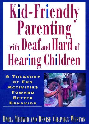 Kid-Friendly Parenting with Deaf and Hard of Hearing Children - Medwid, Daria, and Weston, Denise (Contributions by)