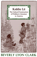 Kiddie Lit: The Cultural Construction of Children's Literature in America