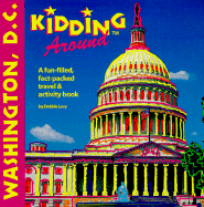 Kidding Around Washington D.C.: A Fun-Filled, Fact-Packed Travel & Activity Book