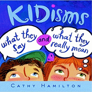 Kidisms: What They Say and What They Really Mean - Hamilton, Cathy