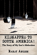 Kidnapped to South America!: The Story of My Son's Abduction