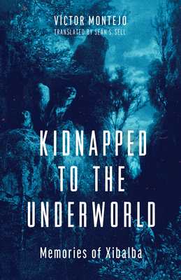 Kidnapped to the Underworld: Memories of Xibalba Volume 95 - Montejo, Vctor, and Sell, Sean S (Translated by)