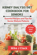 Kidney Dialysis diet Cookbook for Seniors: Essential Recipes and Tips for Senior Dialysis Patients