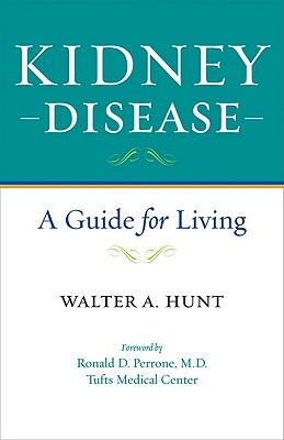 Kidney Disease: A Guide for Living - Hunt, Walter A, and Perrone, Ronald D (Foreword by)