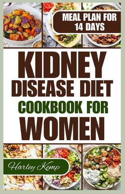 Kidney Disease Diet Cookbook for Women: 50+ Delicious Recipes That are Low in Sodium, Potassium, and Phosphorus to Manage Chronic Kidney Disease in Women - Kemp, Harley