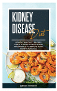 Kidney Disease Diet: Healthy and Tasty recipes Low in Sodium, Potassium and Phosphorus to Improve your Kidneys Function