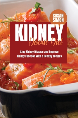 Kidney Disease Diet: Stop Kidney Disease and Improve Kidney Function with a Healthy Recipes - Simon, Susan