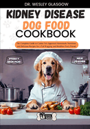 Kidney Disease Dog Food Cookbook: The Complete Guide to Canine Vet-Approved Homemade Nutritious and Delicious Recipes for a Tail Wagging and Healthier Furry Friend.