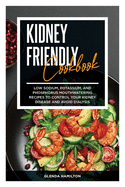 Kidney Friendly Cookbook: Low Sodium, Potassium, And Phosphorus Mouthwatering Recipes to Control Your Kidney Disease and Avoid Dialysis