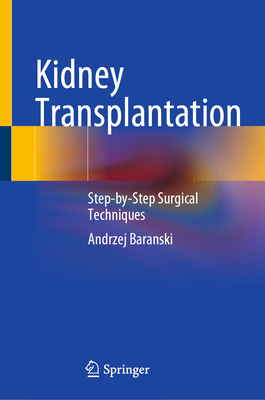 Kidney Transplantation: Step-By-Step Surgical Techniques - Baranski, Andrzej