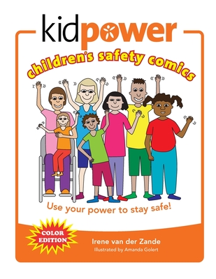 Kidpower Children's Safety Comics Color Edition: Use your power to stay safe! - Van Der Zande, Irene, and Isaacs Henry, Jan (Contributions by)
