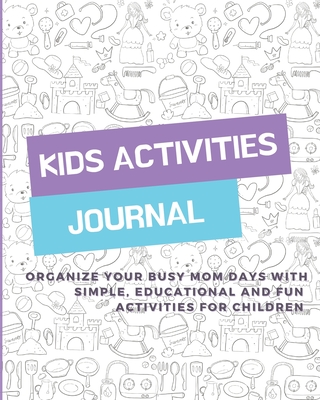 Kids Activities Journal: Organize your busy mom days with simple, educational and fun activities for children - Journals, A Day to Remember