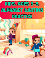 Kids, Ages 3-5, Alphabet Writing Practice: Kids, Ages 3-5, Alphabet Writing Practice, Alphabet Coloring Book. Total Pages 180 - Coloring pages 100 - Size 8.5 x 11 In Cover.