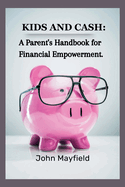 Kids and Cash: A Parent's Handbook for Financial Empowerment