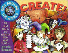 Kids Around the World Create!: The Best Crafts and Activities from Many Lands