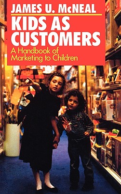 Kids as Customers: A Handbook of Marketing to Children - McNeal, James U, Professor