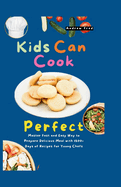 Kids Can Cook Perfect: Master Fast and Easy Way to Prepare Delicious Meal with 1500+ Days of Recipes for Young Chefs