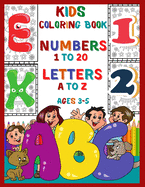 Kids Coloring Book Numbers 1 To 20 Letters A To Z Ages 3-5: Fun Coloring Activity Book For Kids, Toddlers, Preschoolers and Kindergarteners to Learn Alphabet and Numbers at Home.