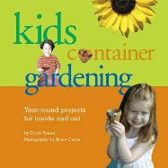 Kid's Container Gardening: Year-Round Projects for Inside and Out