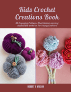 Kids Crochet Creations Book: 35 Engaging Patterns That Make Learning Accessible and Fun for Young Crafters