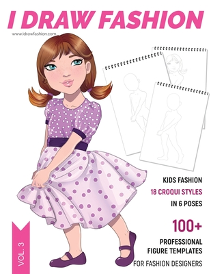 Kids Fashion: 100+ Professional Figure Templates for Fashion Designers: Fashion Sketchpad with 18 Croqui Styles in 6 poses - Fashion, I Draw