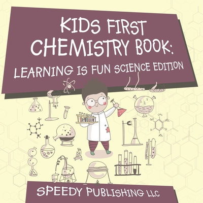 Kids First Chemistry Book: Learning is Fun Science Edition - Speedy Publishing LLC