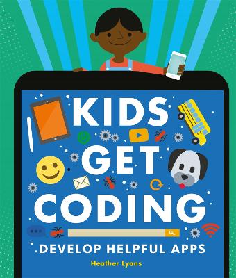 Kids Get Coding: Develop Helpful Apps - Lyons, Heather