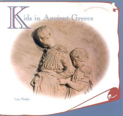 Kids in Ancient Greece - Wroble, Lisa A