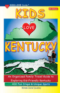 KIDS LOVE KENTUCKY, 5th Edition: An Organized Family Travel Guide to Kid-Friendly Kentucky. 400 Fun Stops & Unique Spots