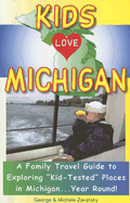 Kids Love Michigan: A Family Travel Guide to Exploring "Kid-Tested" Places in Michigan...Year Round!