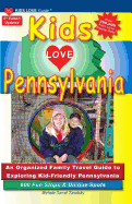 KIDS LOVE PENNSYLVANIA, 6th Edition: An Organized Family Travel Guide to Kid-Tested Pennsylvania. 600 Fun Stops & Unique Spots