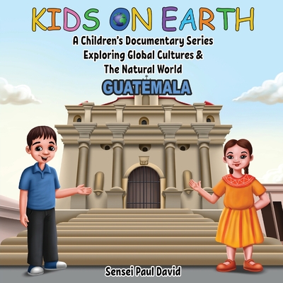 Kids On Earth: A Children's Documentary Series Exploring Global Cultures & The Natural World: Guatemala - David, Sensei Paul