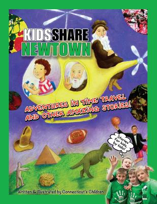 Kids Share Newtown: Adventures in Time Travel And Other Amazing Stories! - Canning, Jennifer Ponte (Editor), and Lee, Lauren (Editor), and Pfeifer, Kris