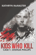 Kids who Kill: Joshua Phillips: True Crime Press Series 1, Book 1