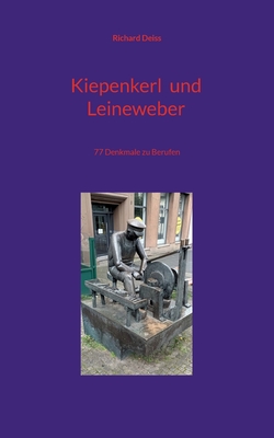 Kiepenkerl und Leineweber: 77 Denkmale zu Berufen - Deiss, Richard