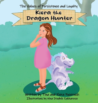 Kiera the Dragon Hunter: The Values of Persistence and Loyalty - Pocernich, Tina, and Pocernich, Kiera