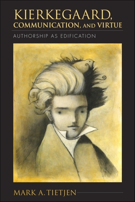 Kierkegaard, Communication, and Virtue: Authorship as Edification - Tietjen, Mark A
