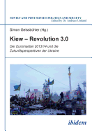 Kiew - Revolution 3.0. Der Euromaidan 2013/14 und die Zukunftsperspektiven der Ukraine