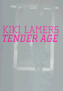 Kiki Lamers/Tender Age - Cameron, Dan, and Tilroe, Anne, and Lamers, Kiki
