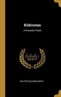Kildrostan: A Dramatic Poem - Smith, Walter Chalmers
