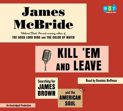 Kill 'em and Leave: Searching for James Brown and the American Soul - McBride, James, and Hoffman, Dominic (Read by)