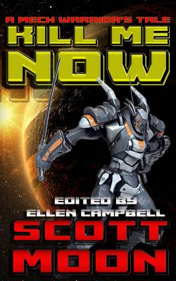 Kill Me Now: A Mech Warrior's Tale - Campbell, Ellen (Editor), and Moon, Scott