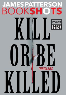 Kill or Be Killed: Thrillers - Patterson, James