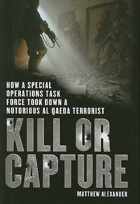 Kill or Capture: How a Special Operations Task Force Took Down a Notorious Al Qaeda Terrorist - Alexander, Matthew