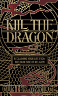 Kill the Dragon: Reclaiming Your Life from the Dark Side of Religion
