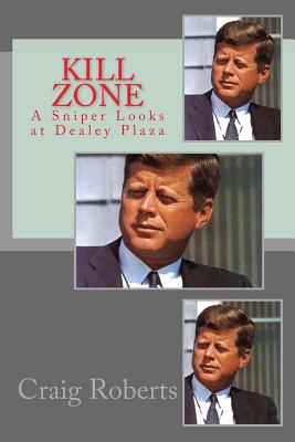 Kill Zone: A Sniper Looks at Dealey Plaza - Roberts, Craig